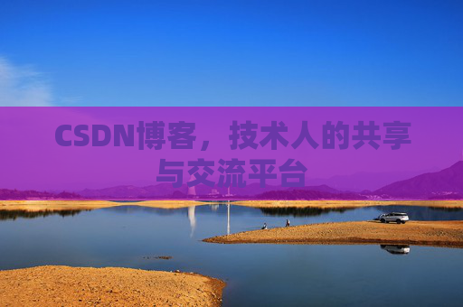 CSDN博客，技术人的共享与交流平台